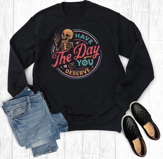 Have The Day You Deserve Crewneck Sweatshirt